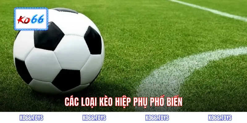  Các loại kèo hiệp phụ phổ biến