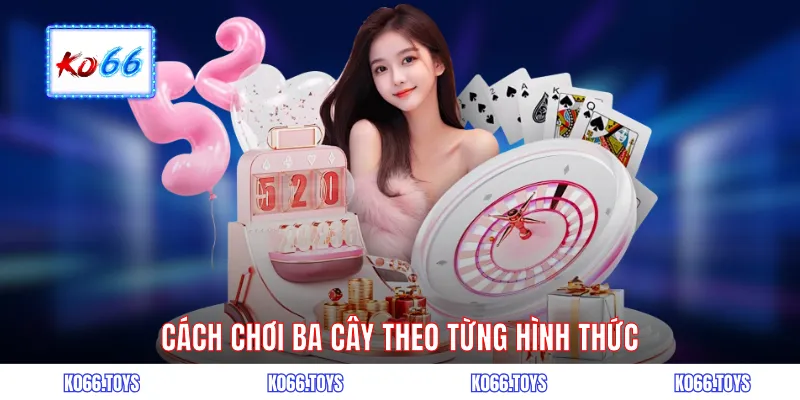 Cách chơi ba cây theo từng hình thức