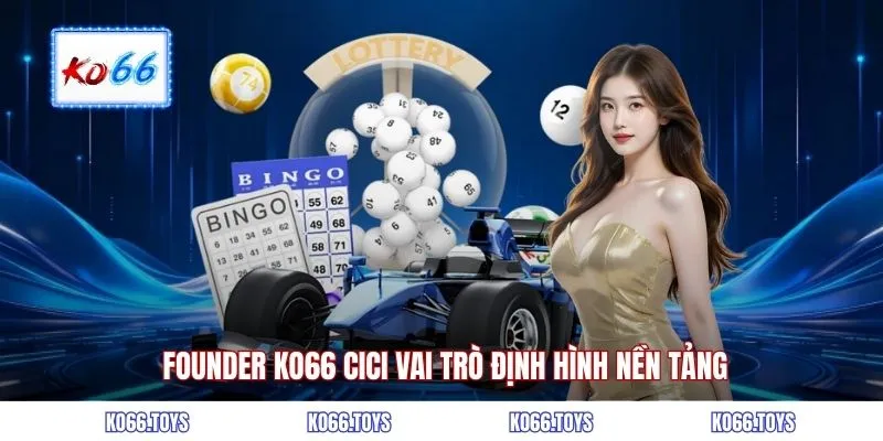 Founder KO66 CICI vai trò định hình nền tảng